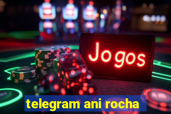 telegram ani rocha